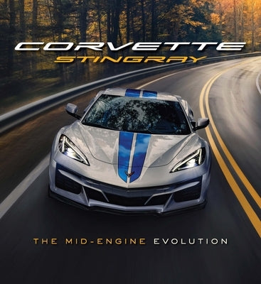 Corvette Stingray: The Mid-Engine Evolution by Chevrolet