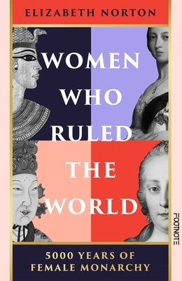 Women Who Ruled the World: 5000 Years of Female Monarchy by Norton, Elizabeth