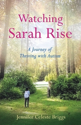 Watching Sarah Rise: A Journey of Thriving with Autism by Celeste Briggs, Jennifer