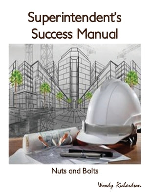 Superintendent's Success Manual: Nuts and Bolts by Richardson, Woody