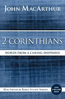 2 Corinthians: Words from a Caring Shepherd by MacArthur, John F.