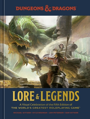 Dungeons & Dragons Lore & Legends: A Visual Celebration of the Fifth Edition of the World's Greatest Roleplaying Game by Witwer, Michael