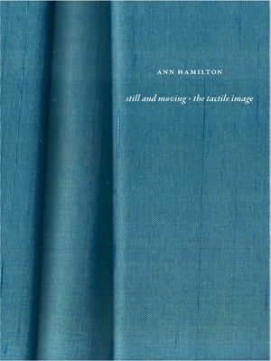 Ann Hamilton: Still and Moving - The Tactile Image by Tannenbaum, Barbara