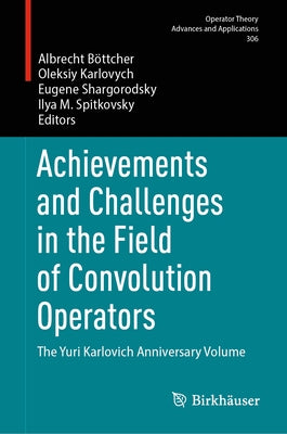 Achievements and Challenges in the Field of Convolution Operators: The Yuri Karlovich Anniversary Volume by B?ttcher, Albrecht