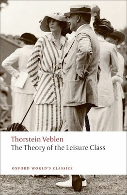 The Theory of the Leisure Class by Veblen, Thorstein