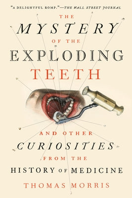 The Mystery of the Exploding Teeth: And Other Curiosities from the History of Medicine by Morris, Thomas