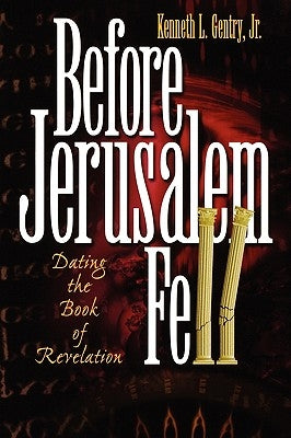 Before Jerusalem Fell: Dating the Book of Revelation by Gentry, Kenneth L., Jr.