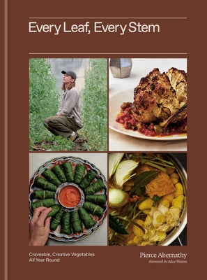 Every Leaf, Every Stem: Craveable, Creative Vegetables All Year Round by Abernathy, Pierce