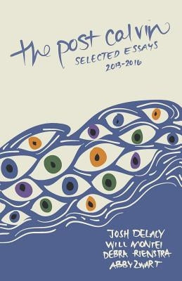 The post calvin: selected essays 2013-2016 by Delacy, Josh
