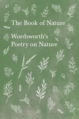 The Book of Nature;Wordsworth's Poetry on Nature by Wordsworth, William