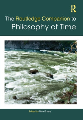 The Routledge Companion to Philosophy of Time by Emery, Nina