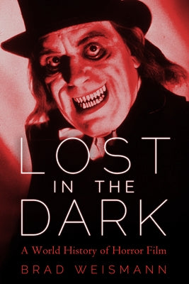 Lost in the Dark: A World History of Horror Film by Weismann, Brad