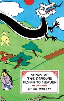 Songs of the Dragons Flying to Heaven and Other Plays by Lee, Young Jean