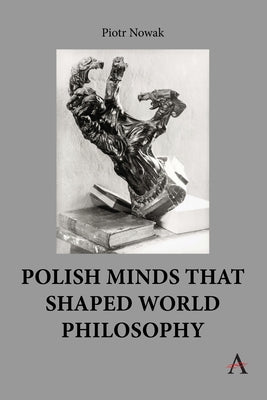 Polish Minds That Shaped World Philosophy by Nowak, Piotr