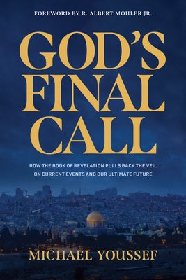 God's Final Call: How the Book of Revelation Pulls Back the Veil on Current Events and Our Ultimate Future by Youssef, Michael