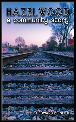 Hazelwood A Community Story by Bonner, Edward V.