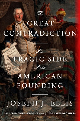 The Great Contradiction: The Tragic Side of the American Founding by Ellis, Joseph J.