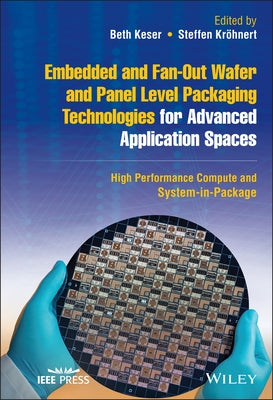 Embedded and Fan-Out Wafer and Panel Level Packaging Technologies for Advanced Application Spaces: High Performance Compute and System-In-Package by Keser, Beth