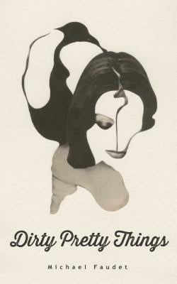 Dirty Pretty Things: Volume 1 by Faudet, Michael