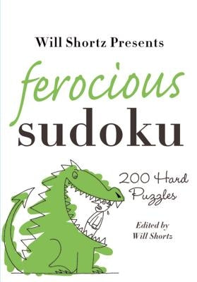 Will Shortz Presents Ferocious Sudoku: 200 Hard Puzzles by Shortz, Will