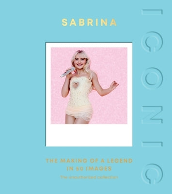 Iconic: Sabrina: The Making of a Legend in 50 Images by Quadrille