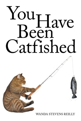 You Have Been Catfished by Reilly, Wanda Stevens