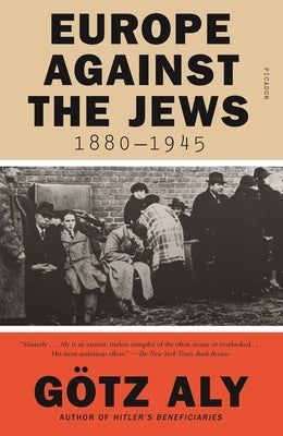 Europe Against the Jews, 1880-1945 by Aly, GÃ¶tz
