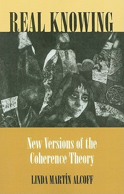 Real Knowing: New Versions of the Coherence Theory by Alcoff, Linda MartÃ­n