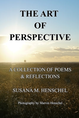 The Art of Perspective: A Collection of Poems & Reflections by Henschel, Susana