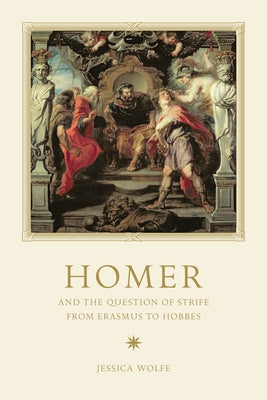 Homer and the Question of Strife from Erasmus to Hobbes by Wolfe, Jessica