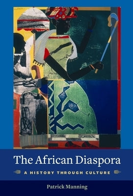 The African Diaspora: A History Through Culture by Manning, Patrick