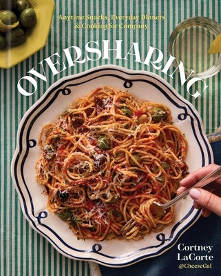 Oversharing: Anytime Snacks, Everyday Dinners, and Cooking for Company by Lacorte, Cortney