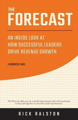 The Forecast: An Inside Look at How Successful Leaders Drive Revenue Growth by Ralston, Rick