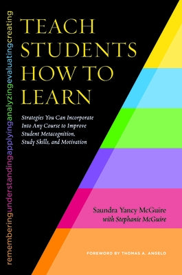 Teach Students How to Learn: Strategies You Can Incorporate Into Any Course to Improve Student Metacognition, Study Skills, and Motivation by McGuire, Saundra Yancy