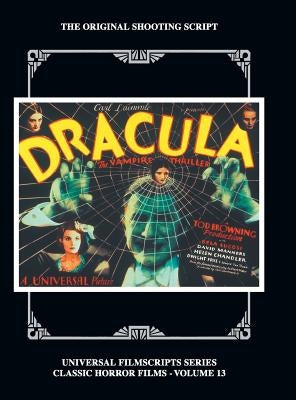 Dracula: The Original 1931 Shooting Script, Vol. 13: (Universal Filmscript Series) (hardback) by Riley, Philip J.