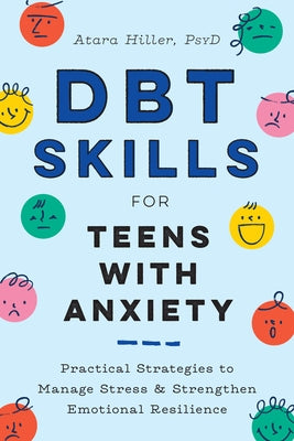 Dbt Skills for Teens with Anxiety: Practical Strategies to Manage Stress and Strengthen Emotional Resilience by Hiller, Atara