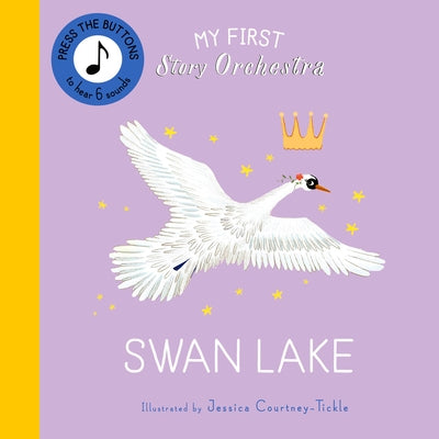 My First Story Orchestra: Swan Lake: Press the Buttons to Hear 6 Sounds by Tickle, Jessica Courtney