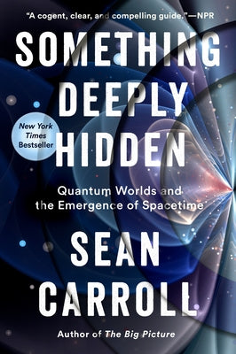 Something Deeply Hidden: Quantum Worlds and the Emergence of Spacetime by Carroll, Sean