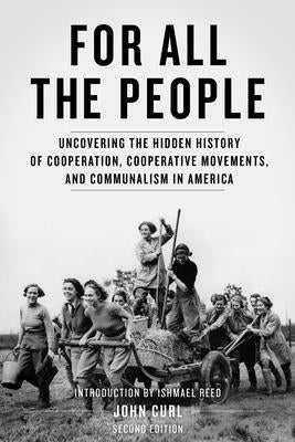 For All the People: Uncovering the Hidden History of Cooperation, Cooperative Movements, and Communalism in America by Curl, John