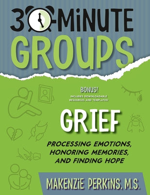 30-Minute Groups: Grief: Processing Emotions, Honoring Memories, and Finding Hope by Perkins, Makenzie