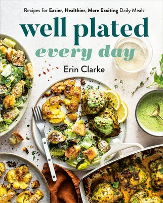 Well Plated Every Day: Recipes for Easier, Healthier, More Exciting Daily Meals: A Cookbook by Clarke, Erin