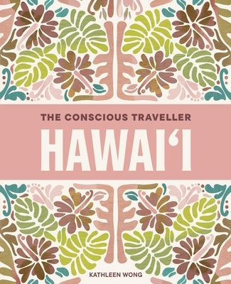 The Conscious Traveller Hawai'i: The Definitive Guide to Ethical Travel by Wong, Kathleen