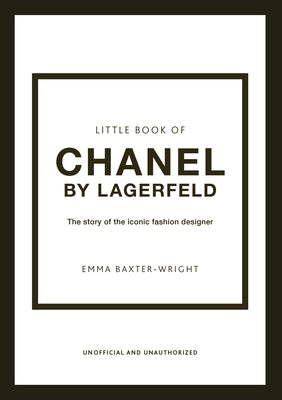 The Little Book of Chanel by Lagerfeld: The Story of the Iconic Fashion Designer by Baxter-Wright, Emma