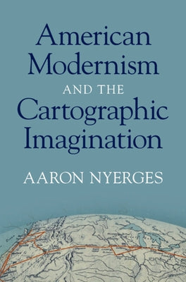 American Modernism and the Cartographic Imagination by Nyerges, Aaron