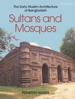 Sultans and Mosques: The Early Muslim Architecture of Bangladesh by Hasan, Perween