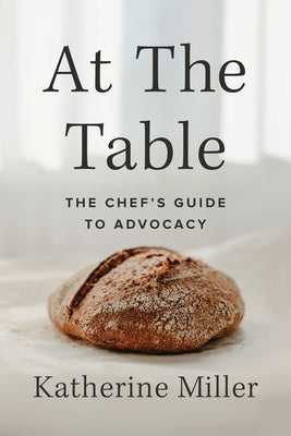 At the Table: The Chef's Guide to Advocacy by Miller, Katherine