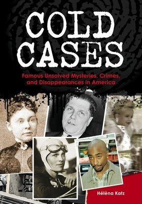 Cold Cases: Famous Unsolved Mysteries, Crimes, and Disappearances in America by Katz, HÃ©lÃ¨na