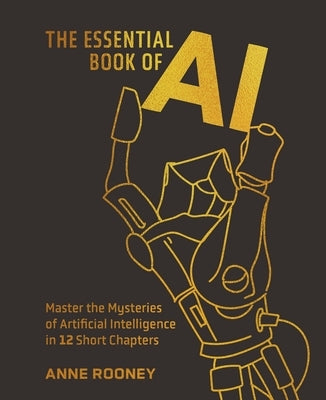 The Essential Book of AI: Master the Mysteries of Artificial Intelligence in 12 Short Chapters by Rooney, Anne