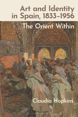 Art and Identity in Spain, 1833-1956: The Orient Within by Hopkins, Claudia