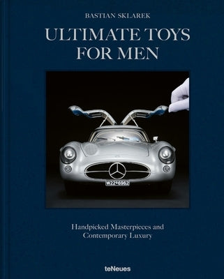 Ultimate Toys for Men: Handpicked Masterpieces and Contemporary Luxury by Sklarek, Bastian
